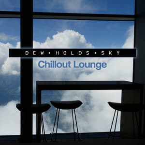 Dew Holds Sky - Chillout Lounge