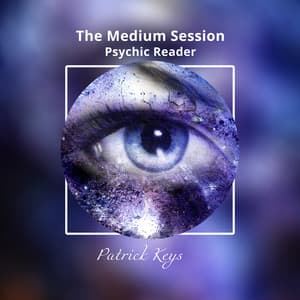 The Medium Session: Psychic Reader, Mysterious Sense, Closing the Past, Finding Peace, Getting Answers, Mediumship - Patrick Keys