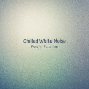 Chilled White Noise: Peaceful Pulsations - Be Relaxed White Noise