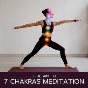 True Way to 7 Chakras Meditation: Opening, Balancing and Healing All Seven Chakras - Chakra Yoga Music Ensemble