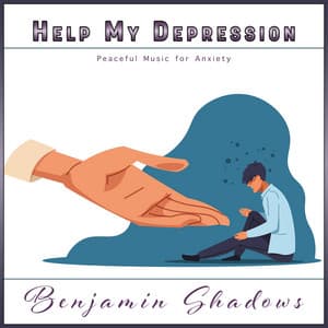 Help My Depression: Peaceful Music for Anxiety - Benjamin Shadows