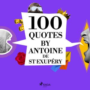 100 Quotes by Antoine de St Exupéry - Antoine de Saint-Exupéry