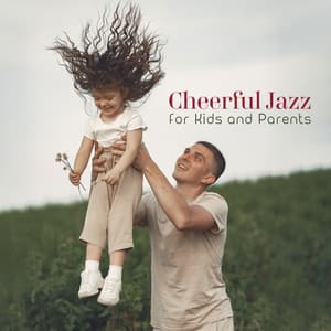 Cheerful Jazz Music for Kids and Parents. Relaxing Time with Family, Rest, Beautiful Sounds - Jazz Music for Babies