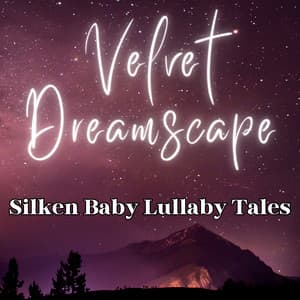 Velvet Dreamscape: Silken Baby Lullaby Tales - Lullabies for Deep Sleep