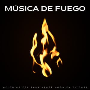 Música De Fuego: Melodías Zen Para Hacer Yoga En Tu Casa - Fuego Ambiental
