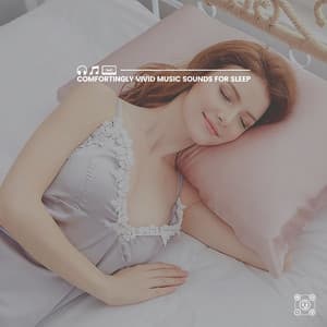 Comfortingly Vivid Music Sounds for Sleep - Healing Sounds for Deep Sleep and Relaxation