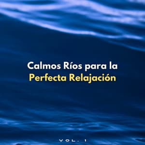 Calmos Ríos Para La Perfecta Relajación Vol. 1 - Ambiente de agua