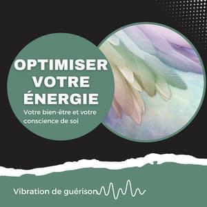 Optimiser votre énergie, Votre bien-être et votre conscience de soi - Vibration de guérison