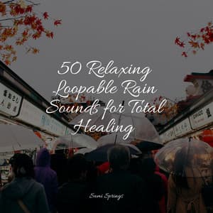 50 Relaxing Loopable Rain Sounds for Total Healing - Relaxing Spa Music