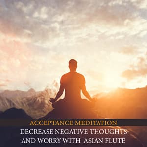 Acceptance Meditation Sound Therapy: Decrease Negative Thoughts and Worry with Healing Sounds of Flute - Asian Flute Music Oasis