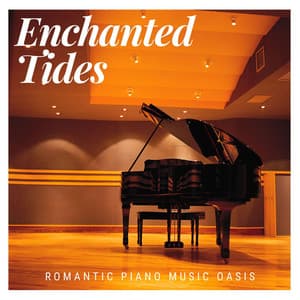 Enchanted Tides: Ambient Piano - Romantic Piano Music Oasis