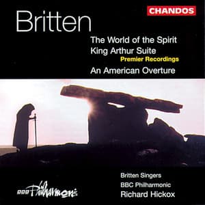 Britten: World of the Spirit, An American Overture & King Arthur - Benjamin Britten