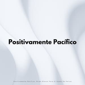 Positivamente Pacífico: Ruido Blanco Para El Sueño De Perros - Sonidos agradables de ruido blanco