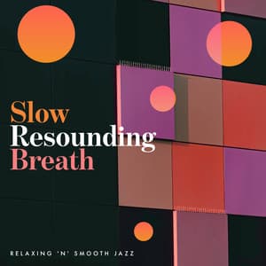 Slow Resounding Breath - Relaxing 'n' Smooth Jazz
