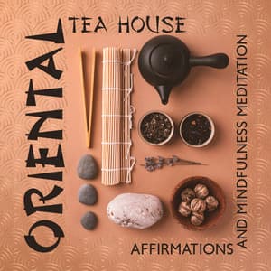Oriental Tea House: Affirmations and Mindfulness Meditation with Peaceful Music - Asian Meditation Music Universe
