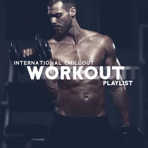International Chillout Workout Playlist - Workout Chillout Music Collection