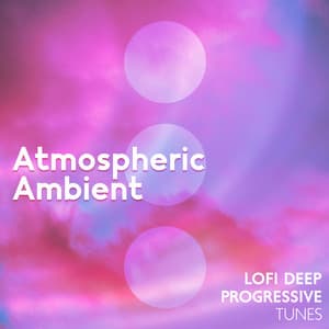 Atmospheric Ambient – Lofi Deep Progressive Tunes - Experimental New Age
