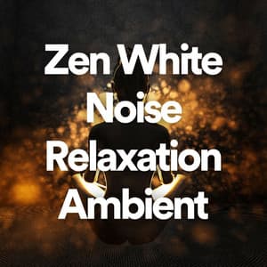 Zen White Noise Relaxation Ambient - Ambient