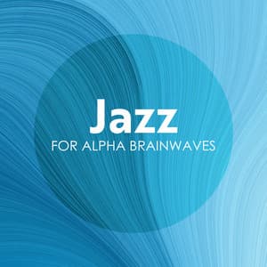 Jazz for Alpha Brainwaves: Relax Your Body and Mind with Calming Instrumental Jazz Music - Instrumental Jazz Music Ambient