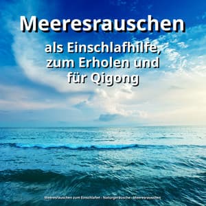 Meeresrauschen als Einschlafhilfe, zum Erholen und für Qigong - Meeresrauschen zum Einschlafen