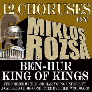 12 Choruses from Ben Hur and King of Kings - Brigham Young University A Capella Choir