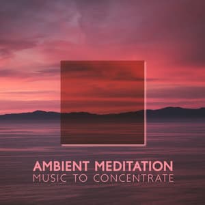 Ambient Meditation Music to Concentrate and Focus: Learn and Chill - Exam Study Chillout