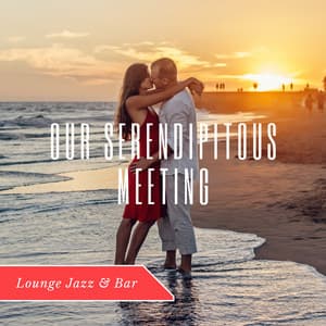 Our Serendipitous Meeting - Lounge Jazz & Bar