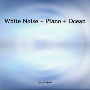 White Noise + Piano + Ocean - Nature Hertz