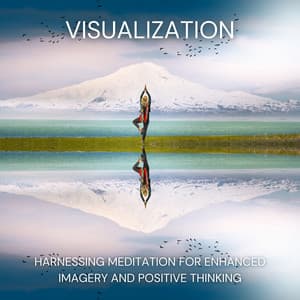 Visualization: Harnessing Meditation for Enhanced Imagery and Positive Thinking - Deep Meditation Experiences