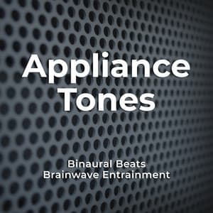 Appliance Tones - Binaural Beats Brainwave Entrainment