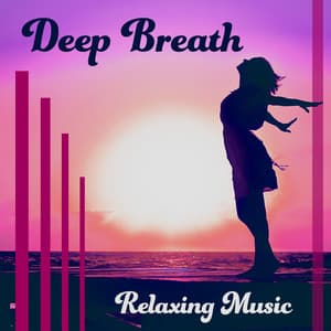 Deep Breath – Relaxing Music: Healing Yoga & Calming Meditation & Open Your Body & Soul & Mind Nature Sound - Less Stress Music Academy