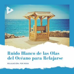 Ruido Blanco de las Olas del Océano para Relajarse - Relajación: Por Rosa