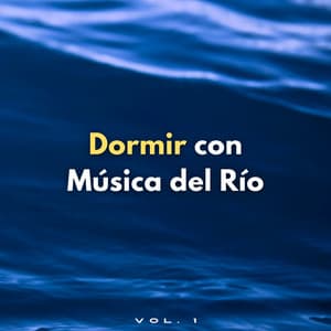 Dormir Con Música Del Río Vol. 1 - Sonido del Agua Ruido Blanco Natural