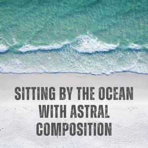 Sitting by the Ocean with Astral Composition - Pacific Soundscapes