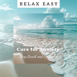 Cure for Anxiety: Deep Breath and Meditation - Relax Easy