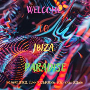 Welcome to Ibiza Paradise: No More Stress, Summer Relaxation, Beach Chill Session - Cafe Ibiza Chillout Lounge