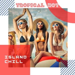 Tropical Hot Island Chill: Best Summertime Chillout Slow Vibes for Spending Time on the Beach, Sunbathing, Total Relax on Holidays - Chill Out 2016