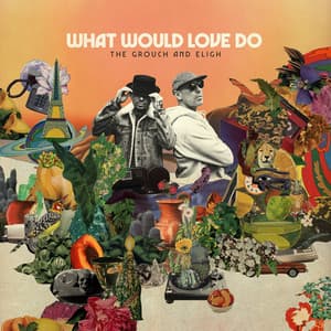 What Would Love Do - The Grouch & Eligh