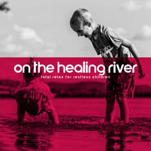 On the Healing River – Total Relax Sounds for Restless Children - Spa Relaxing New Age Project