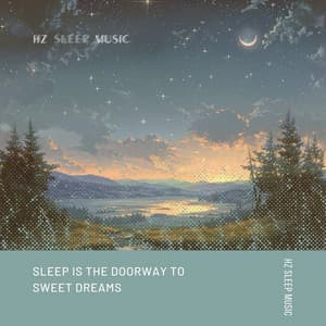 Sleep Is the Doorway to Sweet Dreams - Hz Sleep Music