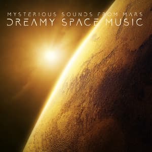 Mysterious Sounds from Mars: Dreamy Space Music, Hypnotic Cosmic Sounds, Ambient New Age, Relaxing Universe - Galactic Space Radio