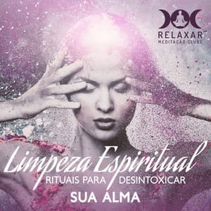 Limpeza Espiritual: Rituais para Desintoxicar Sua Alma, Pratique a Gratidão, Encontre o Perdão, Cura com Cristais, Banho Espiritual, Carma Yoga, Svadhyaya, Pratique Pranayama - Relaxar Meditação Clube