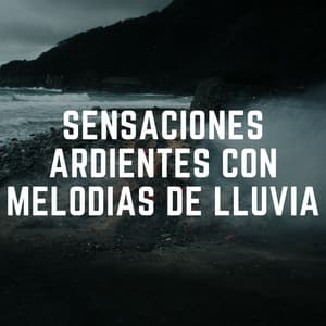 Sensaciones Ardientes Con Melodías De Lluvia - Sonidos de hombre de lluvia
