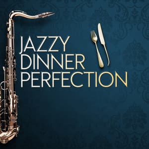 Jazzy Dinner Perfection - Perfect Dinner Music
