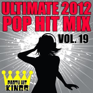 Ultimate 2012 Pop Hit Mix, Vol. 19 - Party Hit Kings