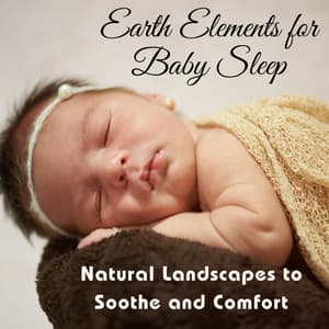 Earth Elements for Baby Sleep: Natural Landscapes to Soothe and Comfort - Baby Sleeping Music