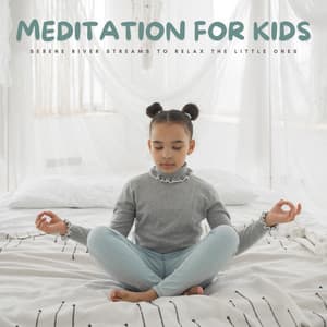Meditation For Kids: Serene River Streams To Relax The Little Ones - Children's Music