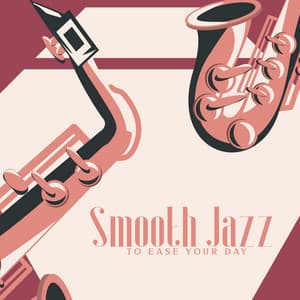 Smooth Jazz to Ease Your Day: Happy Feelings, Sunny Days, Instrumental Songs, Warm Vibes - Soft Jazz Mood