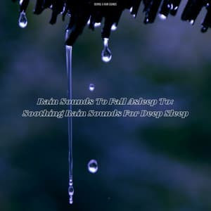 Rain Sounds To Fall Asleep To: Soothing Rain Sounds For Deep Sleep - Derrol