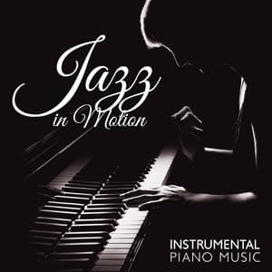 Jazz in Motion: Instrumental Piano Music, Easy Listening Jazz, Inspirational Music - Instrumental Piano Universe